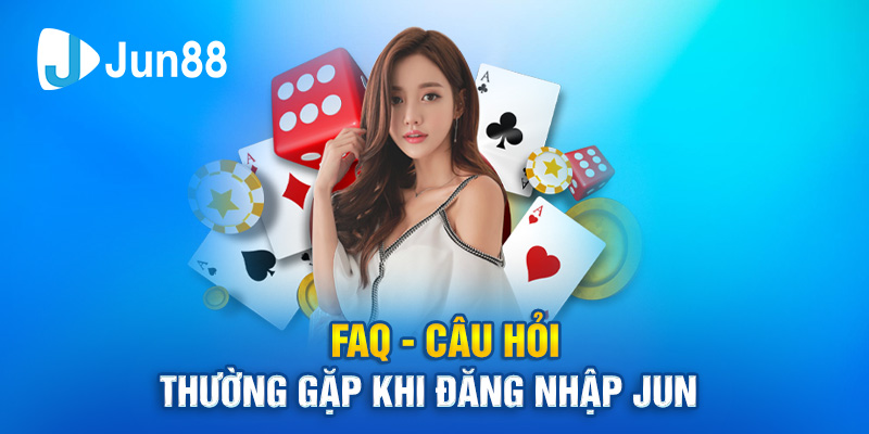 FAQ - Câu hỏi thường gặp khi đăng nhập Jun88