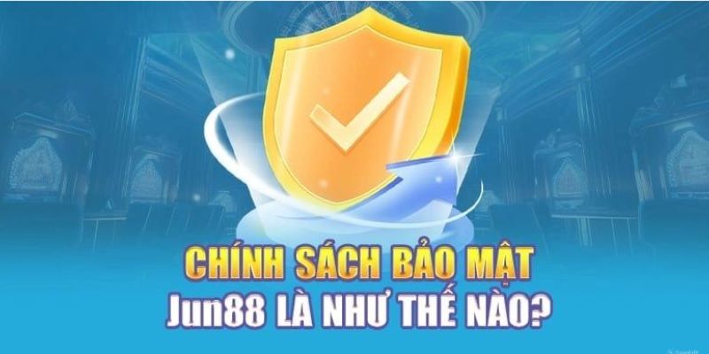 Những điều khoản trong chính sách bảo mật Jun88