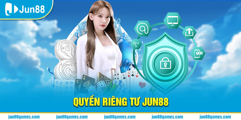 Quyền riêng tư Jun88 là gì